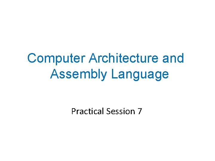 Computer Architecture and Assembly Language Practical Session 7 