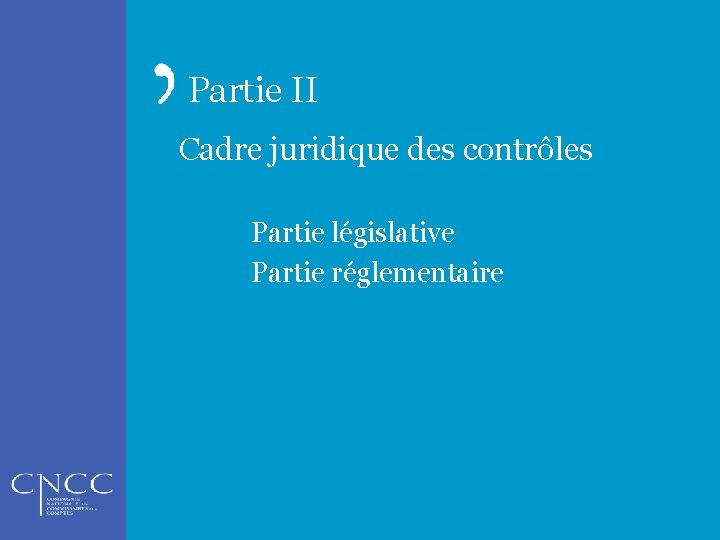 Partie II Cadre juridique des contrôles Partie législative Partie réglementaire 