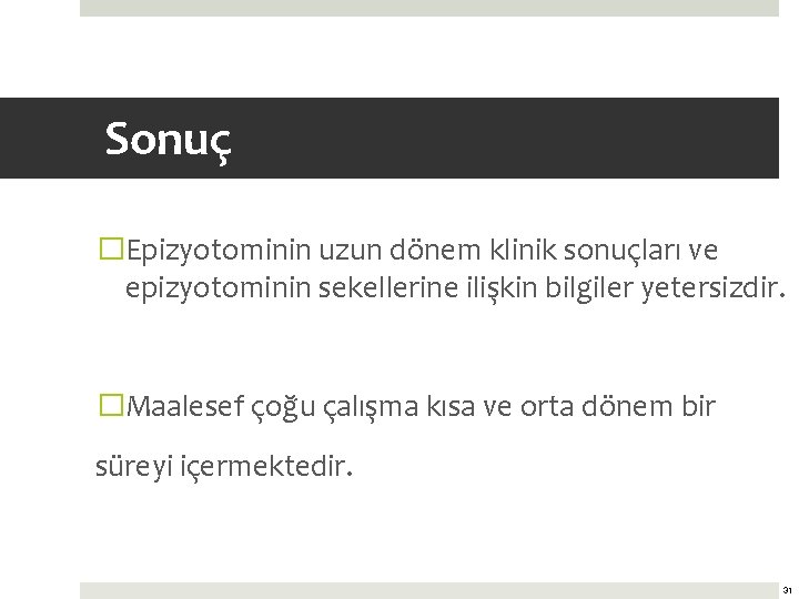 Sonuç �Epizyotominin uzun dönem klinik sonuçları ve epizyotominin sekellerine ilişkin bilgiler yetersizdir. �Maalesef çoğu