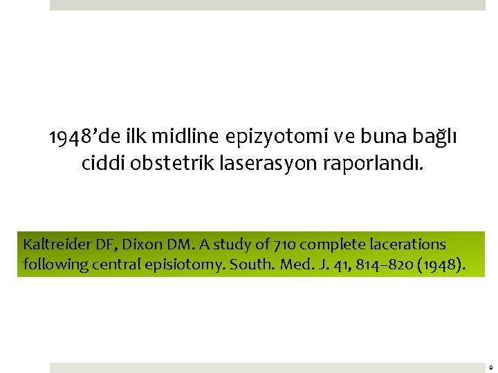 1948’de ilk midline epizyotomi ve buna bağlı ciddi obstetrik laserasyon raporlandı. Kaltreider DF, Dixon