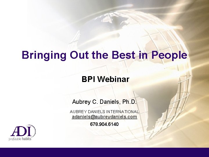 Bringing Out the Best in People BPI Webinar Aubrey C. Daniels, Ph. D. AUBREY