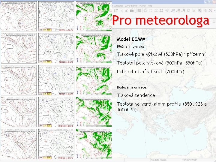 Pro meteorologa Model ECMW Plošná informace: Tlakové pole výškové (500 h. Pa) i přízemní Pro meteorologa Model ECMW Plošná informace: Tlakové pole výškové (500 h. Pa) i přízemní