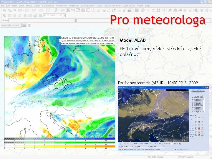 Pro meteorologa Model ALAD Hodinové sumy nízké, střední a vysoké oblačnosti Družicový snímek (VIS‐IR) Pro meteorologa Model ALAD Hodinové sumy nízké, střední a vysoké oblačnosti Družicový snímek (VIS‐IR)