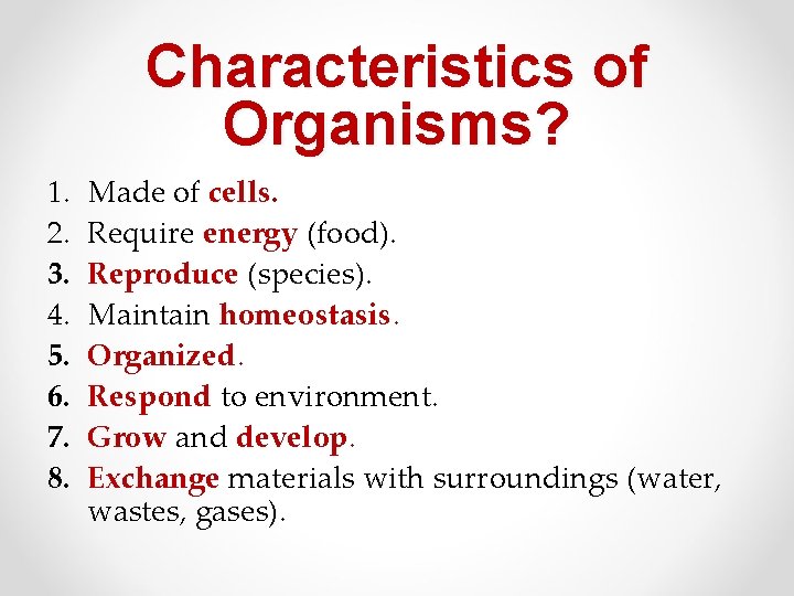 Characteristics of Organisms? 1. 2. 3. 4. 5. 6. 7. 8. Made of cells.