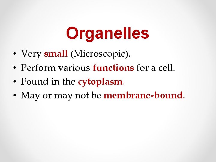 Organelles • • Very small (Microscopic). Perform various functions for a cell. Found in