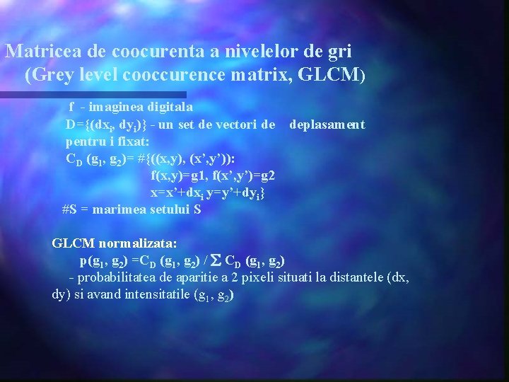 Matricea de coocurenta a nivelelor de gri (Grey level cooccurence matrix, GLCM) f -