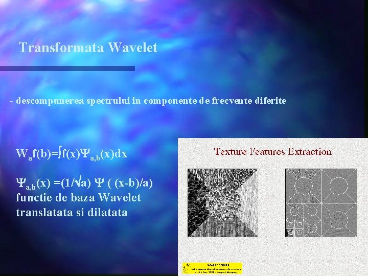 Transformata Wavelet - descompunerea spectrului in componente de frecvente diferite Waf(b)= f(x) a, b(x)dx