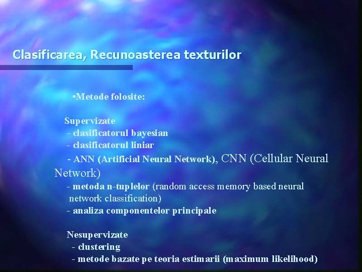 Clasificarea, Recunoasterea texturilor • Metode folosite: Supervizate - clasificatorul bayesian - clasificatorul liniar -