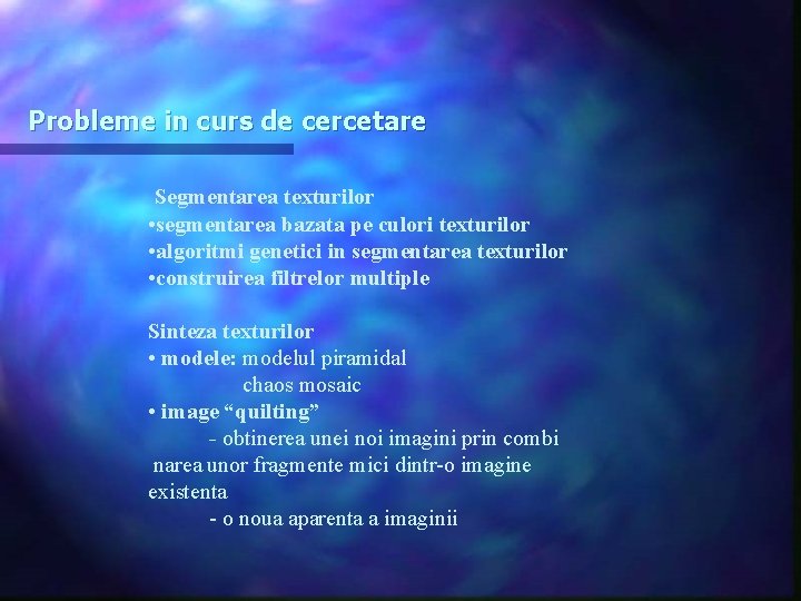 Probleme in curs de cercetare Segmentarea texturilor • segmentarea bazata pe culori texturilor •