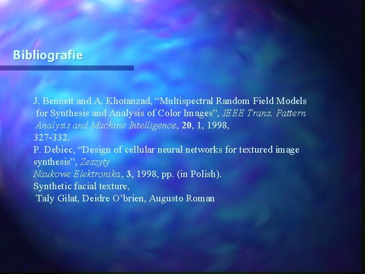 Bibliografie J. Bennett and A. Khotanzad, “Multispectral Random Field Models for Synthesis and Analysis