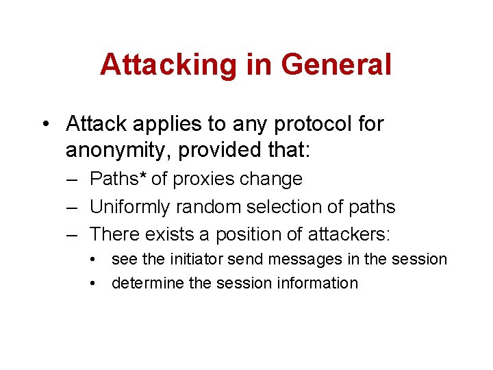 Attacking in General • Attack applies to any protocol for anonymity, provided that: –