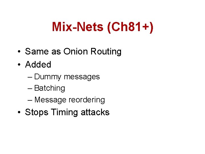 Mix-Nets (Ch 81+) • Same as Onion Routing • Added – Dummy messages –
