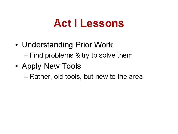 Act I Lessons • Understanding Prior Work – Find problems & try to solve