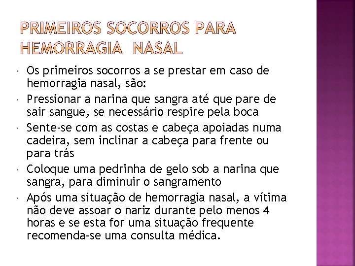  Os primeiros socorros a se prestar em caso de hemorragia nasal, são: Pressionar