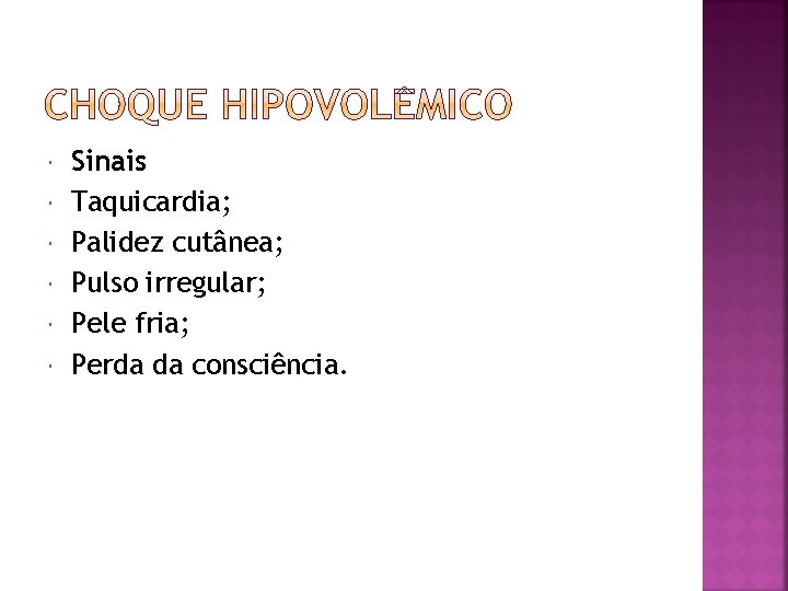  Sinais Taquicardia; Palidez cutânea; Pulso irregular; Pele fria; Perda da consciência. 