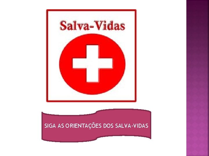 SIGA AS ORIENTAÇÕES DOS SALVA-VIDAS 