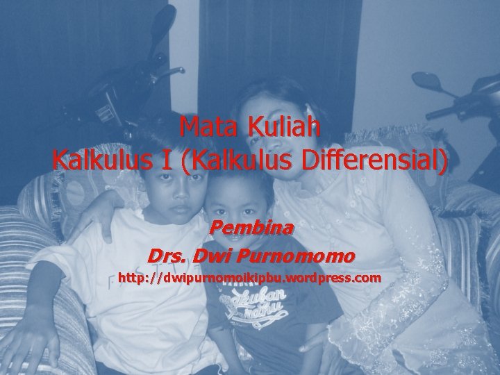 Mata Kuliah Kalkulus I (Kalkulus Differensial) Pembina Drs. Dwi Purnomomo http: //dwipurnomoikipbu. wordpress. com