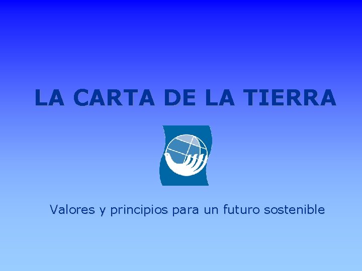 LA CARTA DE LA TIERRA Valores y principios para un futuro sostenible 