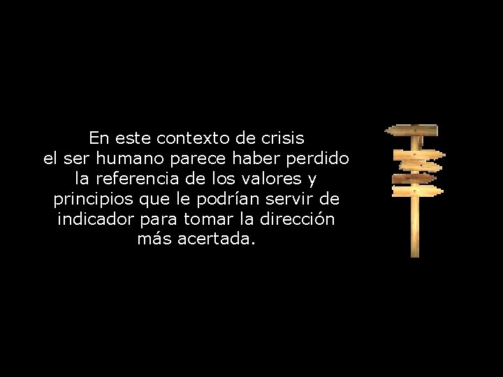 En este contexto de crisis el ser humano parece haber perdido la referencia de