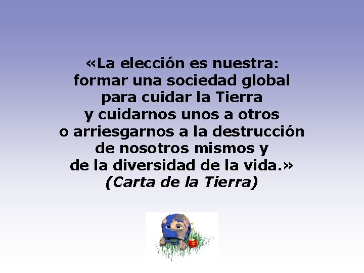  «La elección es nuestra: formar una sociedad global para cuidar la Tierra y
