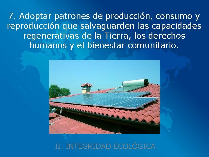 7. Adoptar patrones de producción, consumo y reproducción que salvaguarden las capacidades regenerativas de