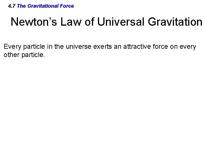 4. 7 The Gravitational Force Newton’s Law of Universal Gravitation Every particle in the