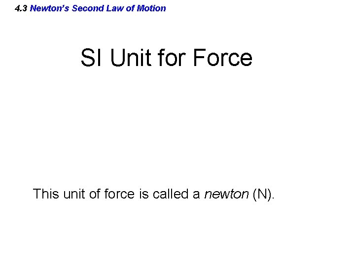 4. 3 Newton’s Second Law of Motion SI Unit for Force This unit of