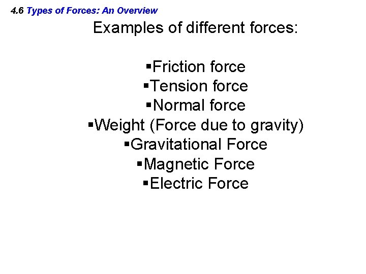 4. 6 Types of Forces: An Overview Examples of different forces: §Friction force §Tension
