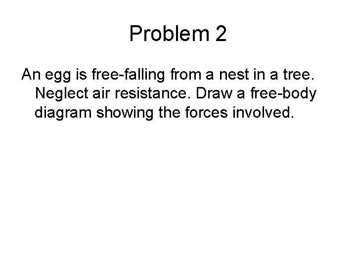 Problem 2 An egg is free-falling from a nest in a tree. Neglect air