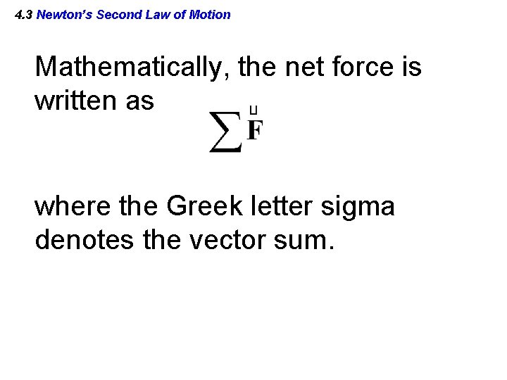 4. 3 Newton’s Second Law of Motion Mathematically, the net force is written as