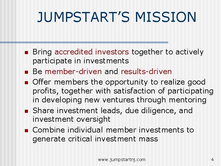 JUMPSTART’S MISSION n n n Bring accredited investors together to actively participate in investments JUMPSTART’S MISSION n n n Bring accredited investors together to actively participate in investments