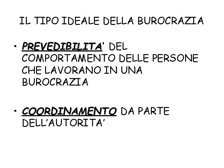 IL TIPO IDEALE DELLA BUROCRAZIA • PREVEDIBILITA’ PREVEDIBILITA DEL COMPORTAMENTO DELLE PERSONE CHE LAVORANO
