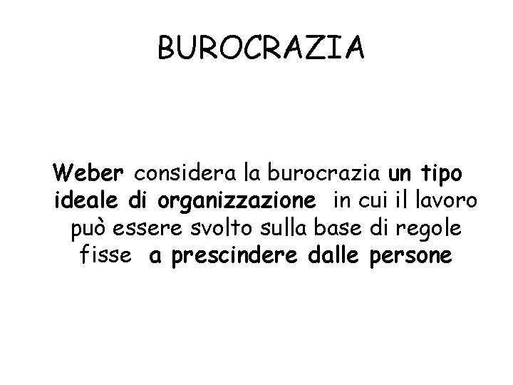 BUROCRAZIA Weber considera la burocrazia un tipo ideale di organizzazione in cui il lavoro