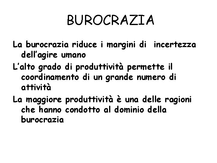 BUROCRAZIA La burocrazia riduce i margini di incertezza dell’agire umano L’alto grado di produttività