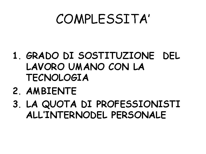 COMPLESSITA’ 1. GRADO DI SOSTITUZIONE DEL LAVORO UMANO CON LA TECNOLOGIA 2. AMBIENTE 3.