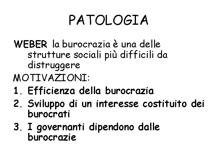 PATOLOGIA WEBER la burocrazia è una delle strutture sociali più difficili da distruggere MOTIVAZIONI: