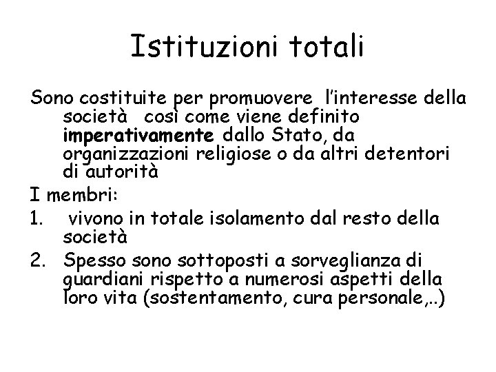 Istituzioni totali Sono costituite per promuovere l’interesse della società così come viene definito imperativamente