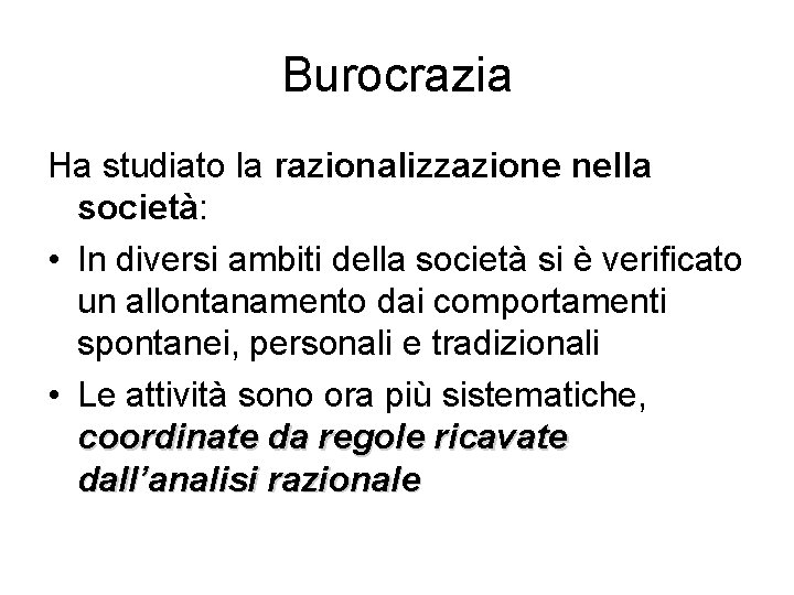 Burocrazia Ha studiato la razionalizzazione nella società: • In diversi ambiti della società si