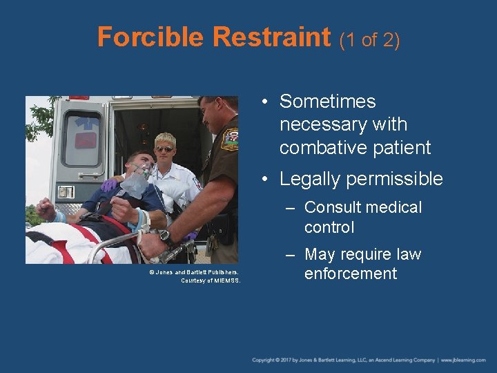 Forcible Restraint (1 of 2) • Sometimes necessary with combative patient • Legally permissible