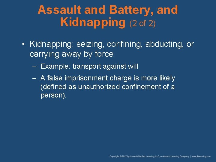Assault and Battery, and Kidnapping (2 of 2) • Kidnapping: seizing, confining, abducting, or