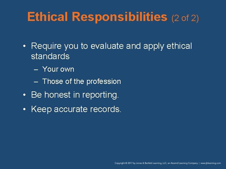 Ethical Responsibilities (2 of 2) • Require you to evaluate and apply ethical standards