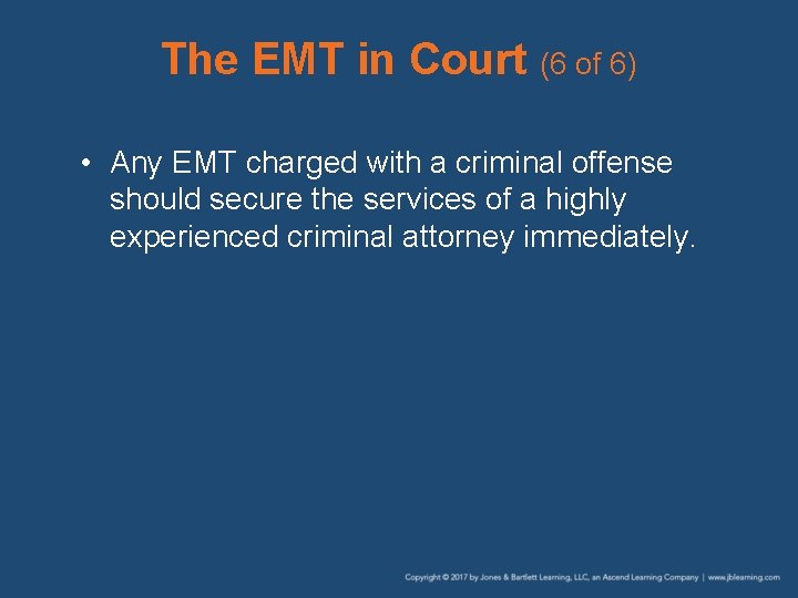 The EMT in Court (6 of 6) • Any EMT charged with a criminal