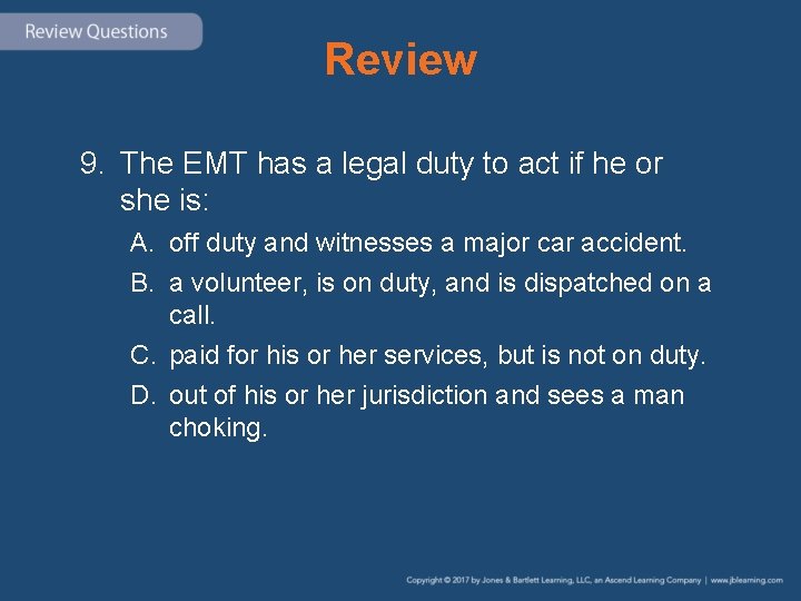 Review 9. The EMT has a legal duty to act if he or she