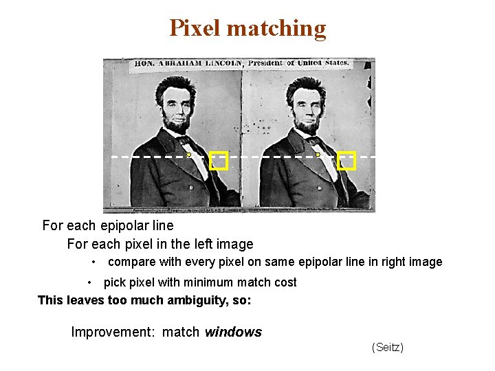 Pixel matching For each epipolar line For each pixel in the left image •