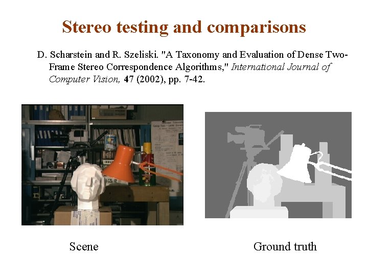 Stereo testing and comparisons D. Scharstein and R. Szeliski. "A Taxonomy and Evaluation of