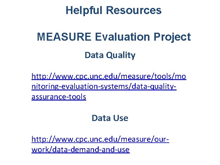 Helpful Resources MEASURE Evaluation Project Data Quality http: //www. cpc. unc. edu/measure/tools/mo nitoring-evaluation-systems/data-qualityassurance-tools Data