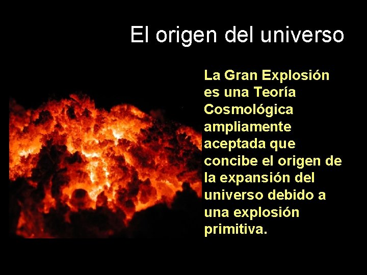 El origen del universo La Gran Explosión es una Teoría Cosmológica ampliamente aceptada que