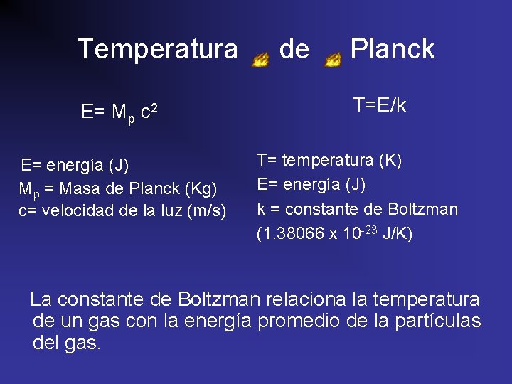 Temperatura E= Mp c 2 E= energía (J) Mp = Masa de Planck (Kg)