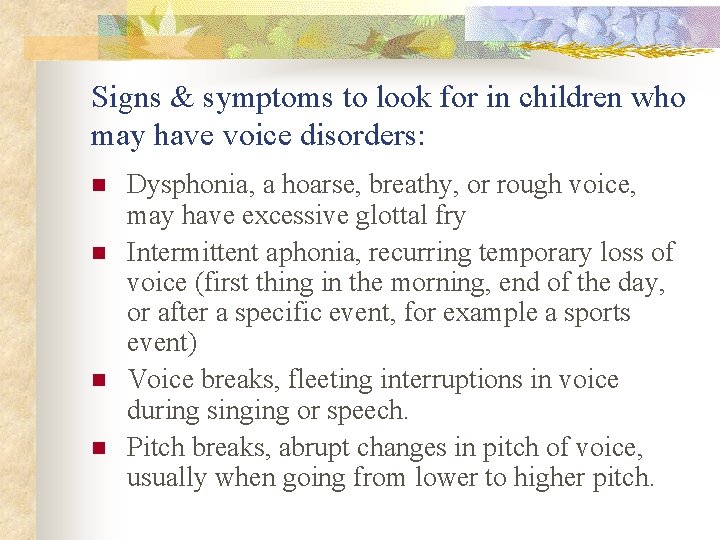 Signs & symptoms to look for in children who may have voice disorders: n