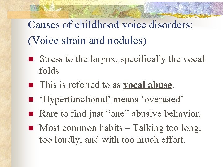 Causes of childhood voice disorders: (Voice strain and nodules) n n n Stress to